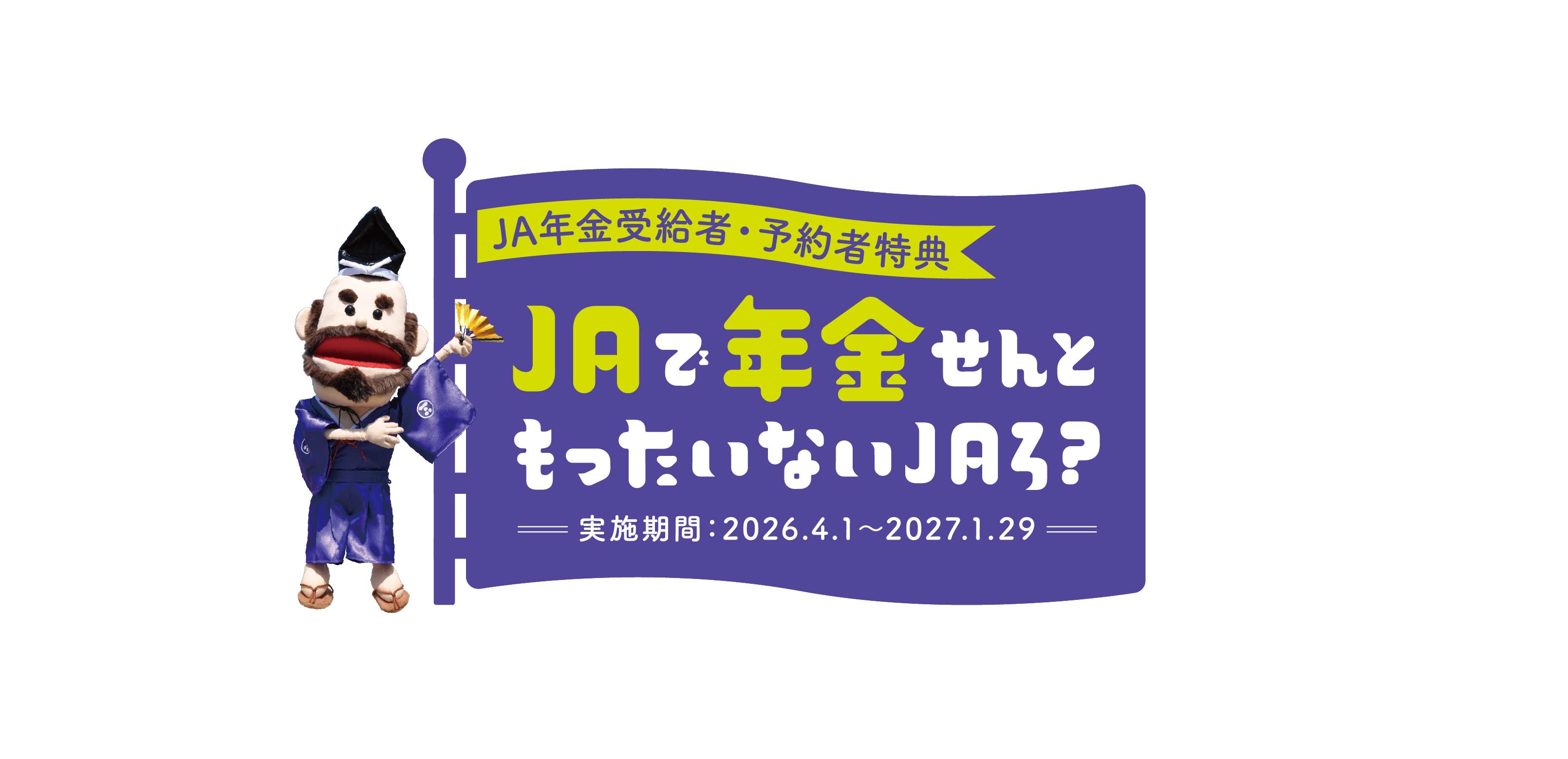 JA年金受給者・予約者特典　JAで年金せんともったいないJAろ？　実施期間：2026.4.1〜2027.1.29